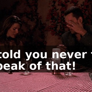 I told you never to speak of that!