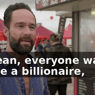 I mean, everyone wants to be a billionaire,