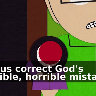 lets us correct God's horrible, horrible mistakes,