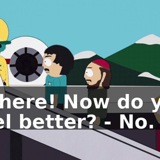 - There! Now do you feel better? - No.