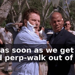 Just as soon as we get a good perp-walk out of him.