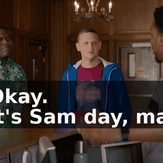 - Okay. - It's Sam day, man.