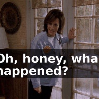 Oh, honey, what happened?