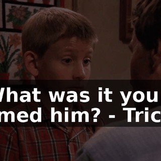 - What was it you named him? - Tricky.
