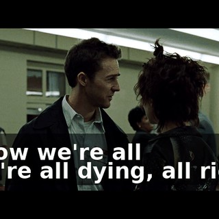 I know we're all - we're all dying, all right?