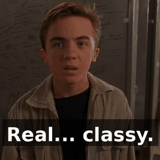 Real... classy.