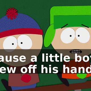 'cause a little boy blew off his hands.