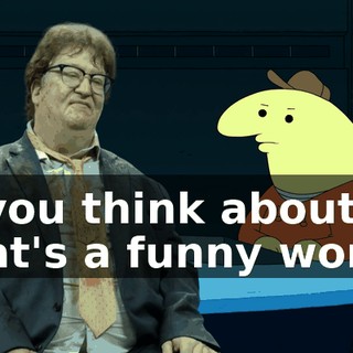 If you think about it, that's a funny word.