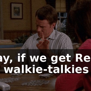 Okay, if we get Reese the walkie-talkies