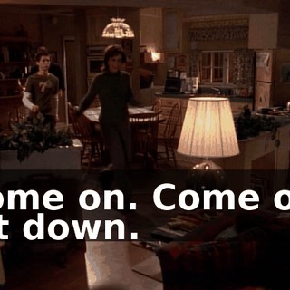 Come on. Come on. Sit down.
