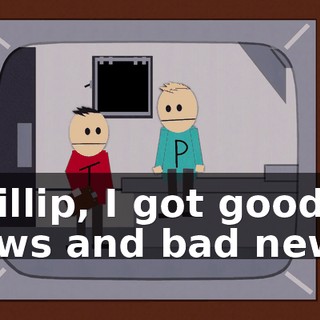 Phillip, I got good news and bad news.