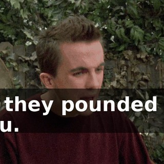 as they pounded on you.