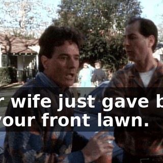 Your wife just gave birth on your front lawn.