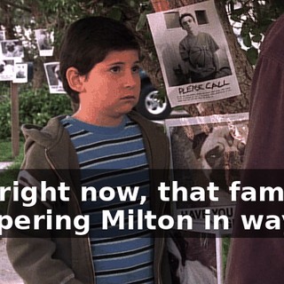And right now, that family is pampering Milton in ways