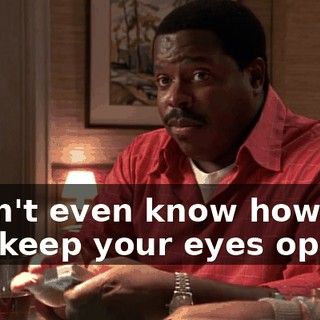 I don't even know how you can keep your eyes open.