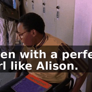 Even with a perfect girl like Alison.
