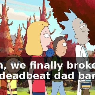 Yeah, we finally broke the deadbeat dad barrier.