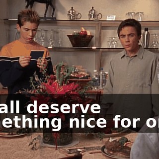 We all deserve something nice for once.