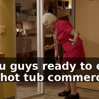 - You guys ready to edit the hot tub commercial?