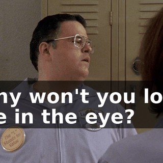 Why won't you look me in the eye?