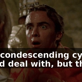 The condescending cynic I could deal with, but this...