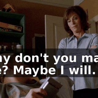 Why don't you make me? Maybe I will.