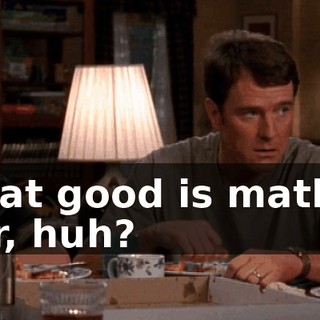 What good is math in war, huh?