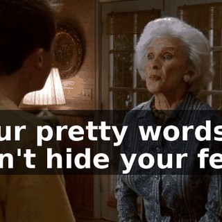 Your pretty words don't hide your fear.
