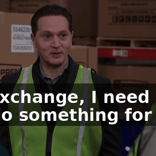 In exchange, I need you to do something for me,