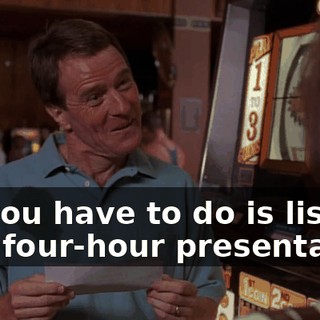All you have to do is listen to a four-hour presentation