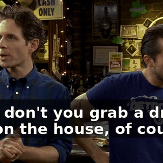 Why don't you grab a drink? It's on the house, of course.