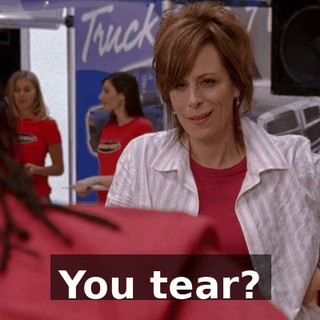 You tear?