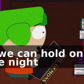 ♪ If we can hold on to the night ♪