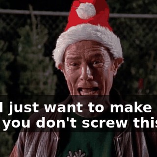 and I just want to make sure that you don't screw this up.