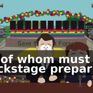 all of whom must be backstage preparing
