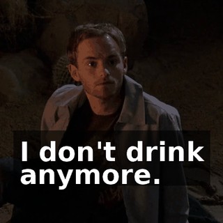 I don't drink anymore.