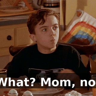 What? Mom, no!
