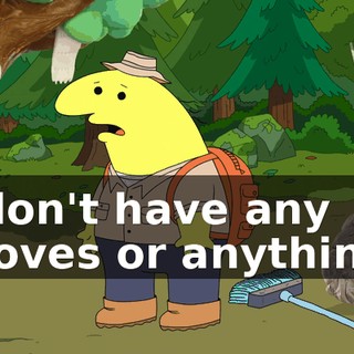 I don't have any gloves or anything.
