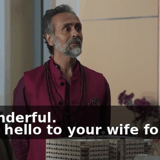 - Wonderful. - Say hello to your wife for me.
