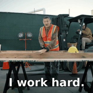 I work hard.