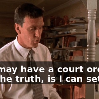 You may have a court order, but the truth, is I can set this