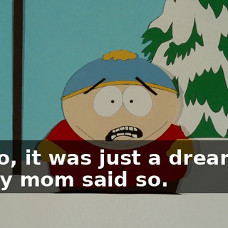 No, it was just a dream. My mom said so.