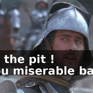 - To the pit ! - You miserable bast--