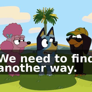 We need to find another way.