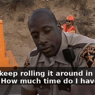 And I keep rolling it around in my head. How much time do I have left?