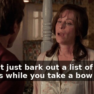 I can't just bark out a list of good deeds while you take a bow
