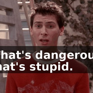 "That's dangerous. That's stupid.