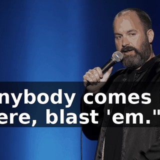 Anybody comes in here, blast 'em."