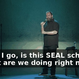 "And I go, is this SEAL school? What are we doing right now?"