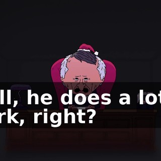 Well, he does a lot of work, right?